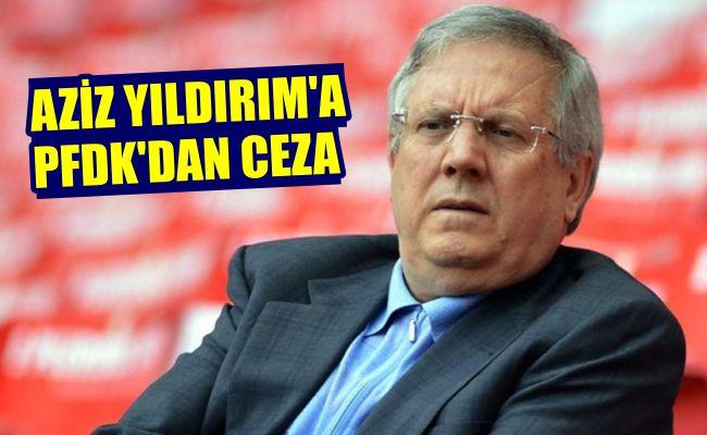 Aziz Yıldırım’a PFDK’dan Ceza